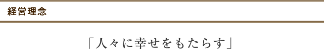 経営理念　「人々に幸せをもたらす」