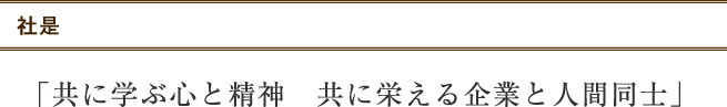 社是　「共に学ぶ心と精神　共に栄える企業と人間同士」